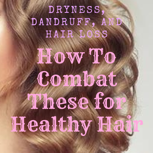 Dryness, Dandruff and Hair Loss, how to Combat these for Healthy Hair